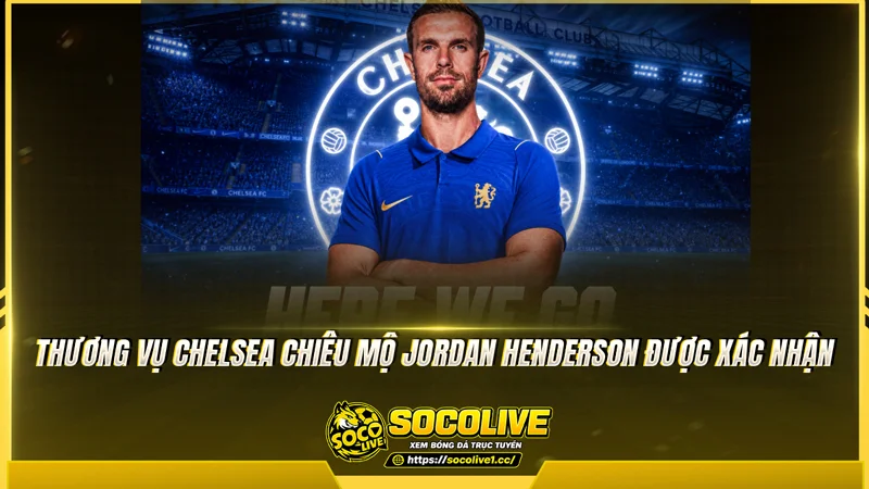 Thương vụ chelsea chiêu mộ Jordan Henderson được xác nhận