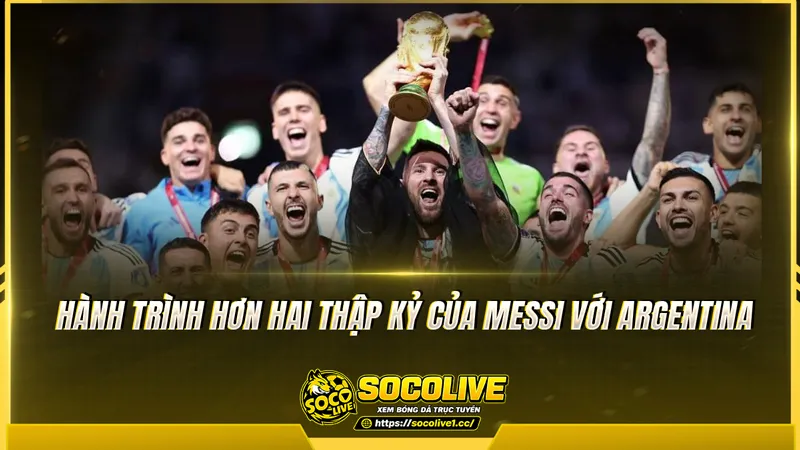 Hành trình hơn hai thập kỷ của Messi với Argentina Hành trình hơn hai thập kỷ của Messi với Argentina